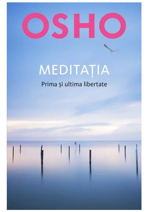 Osho. Meditatia. Prima si ultima libertate