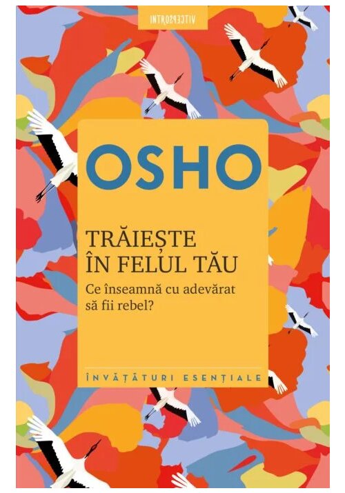 Osho. Traieste in felul tau. Ce inseamna cu adevarat sa fii rebel?