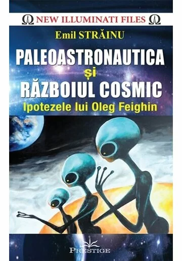 Paleoastronautica si Razboiul Cosmic - Ipotezele lui Oleg Feighin