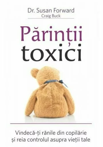 Parintii toxici: Vindeca-ti ranile din copilarie si reia controlul asupra vietii tale