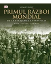 Primul Razboi Mondial. Ghid ilustrat complet