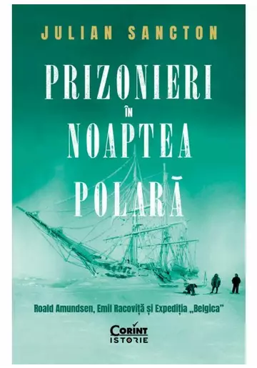 Prizonieri in noaptea polara. Roald Amundsen, Emil Racovita si Expeditia „Belgica”