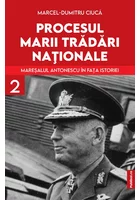 Procesul marii tradari nationale. Maresalul Antonescu in fata istoriei vol. 2