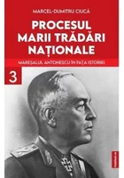 Procesul marii tradari nationale. Maresalul Antonescu in fata istoriei vol. 3