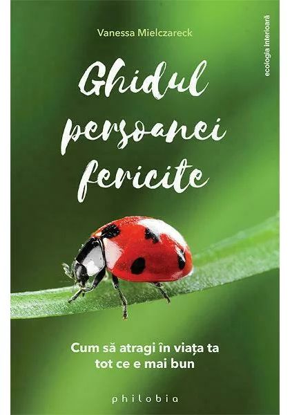 Ghidul persoanei fericite - cum sa atragi in viata ta tot ce e mai bun
