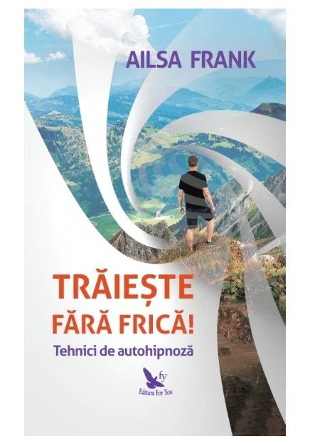 Traieste fara frica! Tehnici de autohipnoza