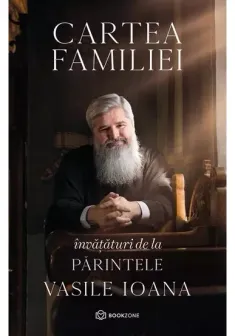 Cartea familiei. Invataturi de la Parintele Vasile Ioana