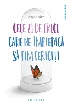 Cele 21 de frici care ne impiedica sa fim fericiti