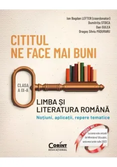 Cititul ne face mai buni. Limba si literatura romana. Notiuni, aplicatii, repere tematice. Clasa a IX-a