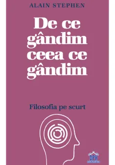 De ce gandim ceea ce gandim: Filosofia pe scurt