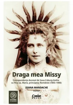 Draga mea Missy. Corespondenta ducesei de Saxa-Coburg-Gotha cu fiica sa, Maria, principesa Romaniei (1893–1900)