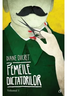 Femeile dictatorilor. Volumul 1