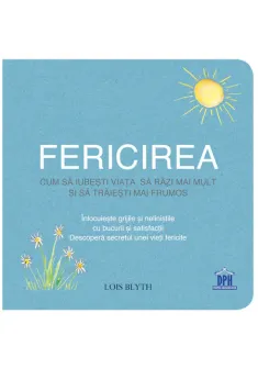 Fericirea: Cum sa iubesti viata, sa razi mai mult si sa traiesti mai frumos