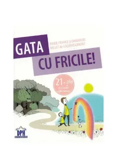 Gata cu fricile! 21 de zile ca sa vindeci copilul interior