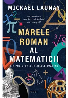 Marele roman al matematicii. Din preistorie in zilele noastre