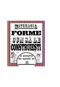 Matemagia. Forme – cum sa le construiesti si povestile din spatele lor