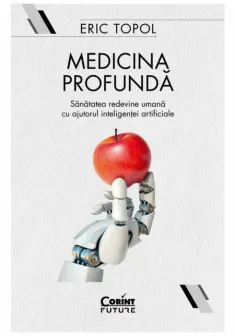 Medicina profunda. Sanatatea redevine umana cu ajutorul inteligentei artificiale