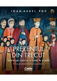 Prezentul din trecut. Istoria pe care nu o inveti la scoala