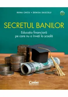 Secretul banilor. Educatia financiara pe care nu o inveti la scoala