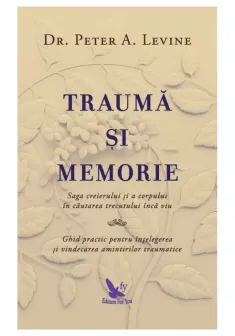 Trauma si memorie. Saga creierului si a corpului în cautarea trecutului inca viu
