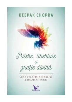 Putere, libertate si gratie divina. Cum sa ne hranim din sursa adevaratei fericiri