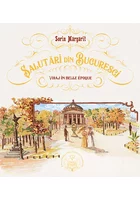 Salutari din Bucuresci - Voiaj in Belle Epoque. Album in Editie bilingva (R–E)