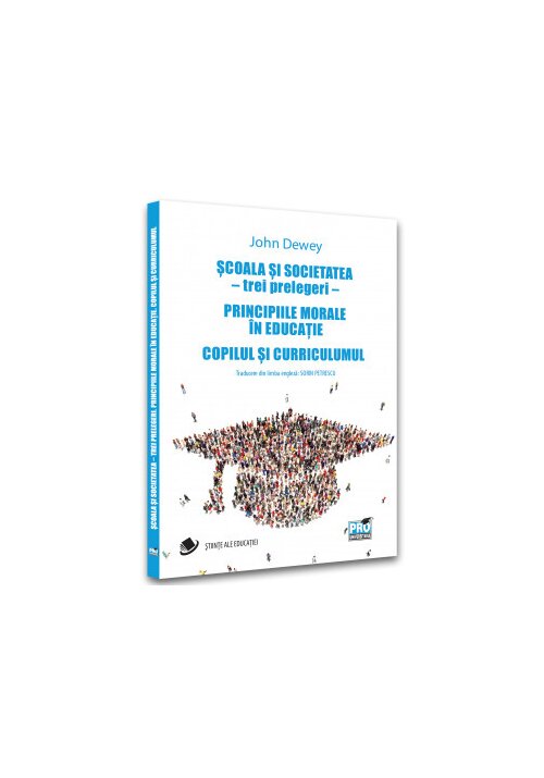 Scoala si societatea – trei prelegeri. principiile morale in educatie. copilul si curriculumul
