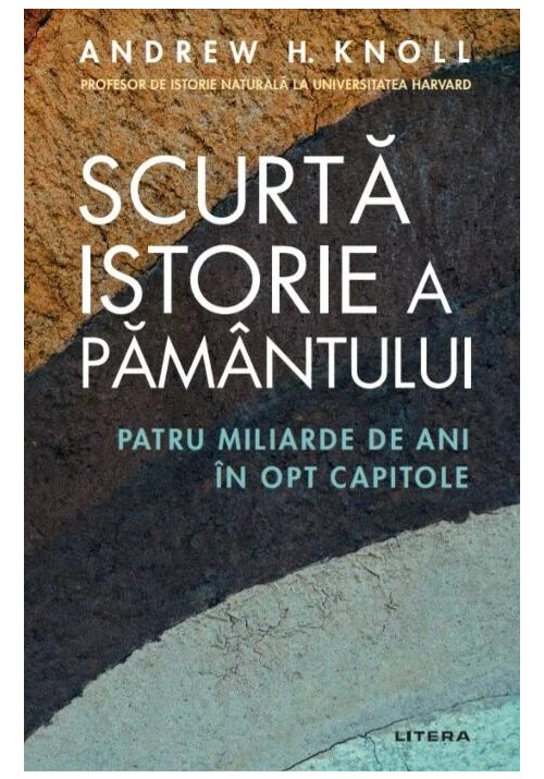 Scurta istorie a Pamantului. Patru miliarde de ani in opt capitole