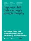 Secretele celor trei maestri ai succesului - Hill, Carnegie, Murphy