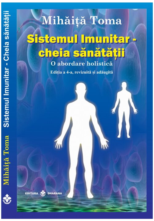 Sistemul imunitar - cheia sanatatii. O abordare holistica. Editia a 4-a, revizuita si adaugita Sistemul imunitar - cheia sanatatii. O abordare holistica. Editia a 4-a, revizuita si adaugita