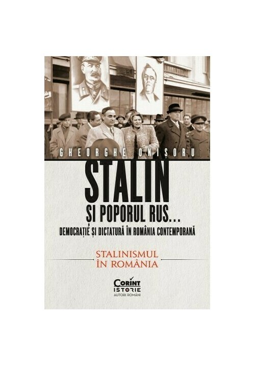 Stalin si poporul rus… Democratie si dictatura in Romania contemporana. Stalinismul in Romania (vol 2) Corint