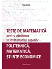 Teste de matematica pentru admiterea în învatamantul superior – politehnica, matematica, stiinte economice
