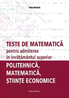 Teste de matematica pentru admiterea în învatamantul superior – politehnica, matematica, stiinte economice