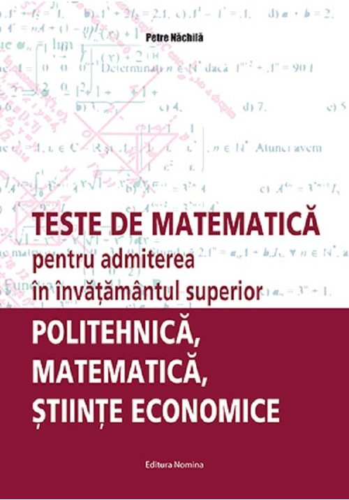 Teste De Matematica Pentru Admiterea In Invatamantul Superior – Politehnica, Matematica, Stiinte Economice