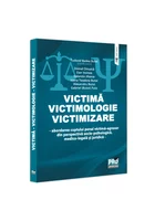 Victima - Victimologie - Victimizare. Abordarea cuplului penal victima-agresor din perspectiva socio-psihologica, medicolegala si juridica