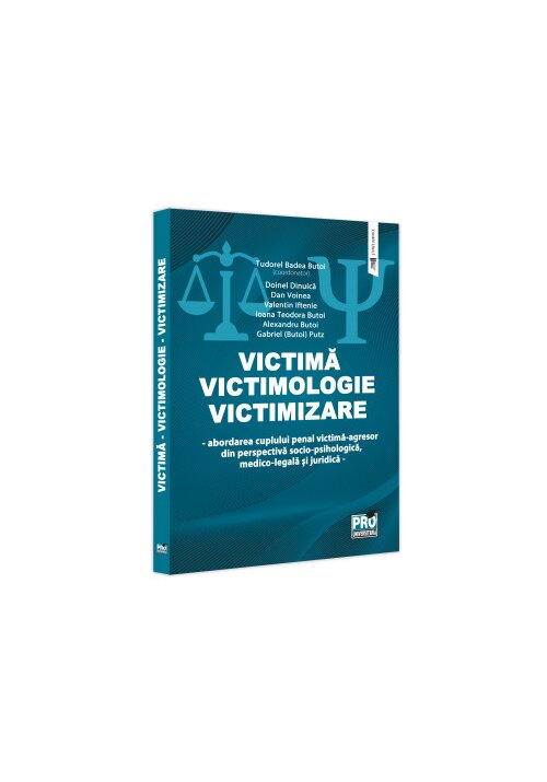 Victima - Victimologie - Victimizare. Abordarea cuplului penal victima-agresor din perspectiva socio-psihologica, medicolegala si juridica