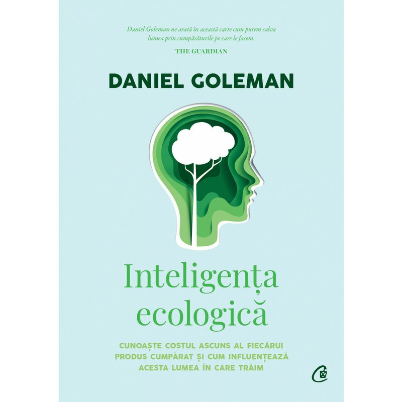 Daniel Goleman Inteligenta ecologica - cunoaste costul ascuns al fiecarui produs cumparat si cum influenteaza acesta lumea in care traim